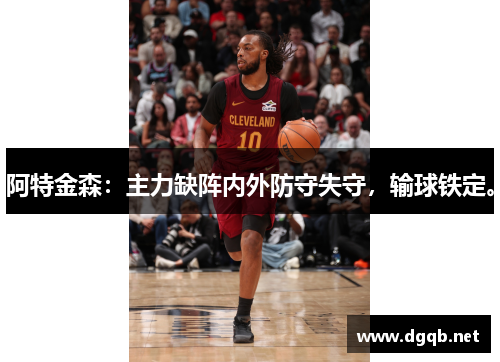 阿特金森：主力缺阵内外防守失守，输球铁定。